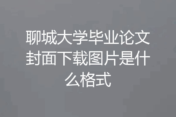 聊城大学毕业论文封面下载图片是什么格式