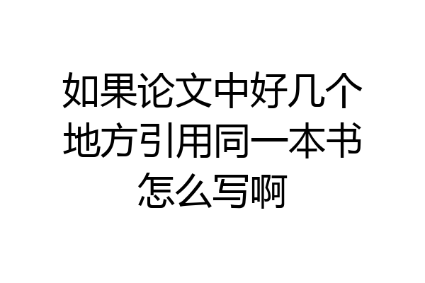 如果论文中好几个地方引用同一本书怎么写啊