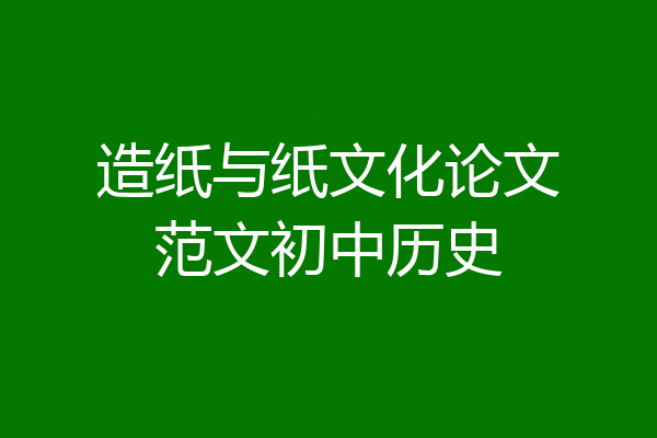 造纸与纸文化论文范文初中历史