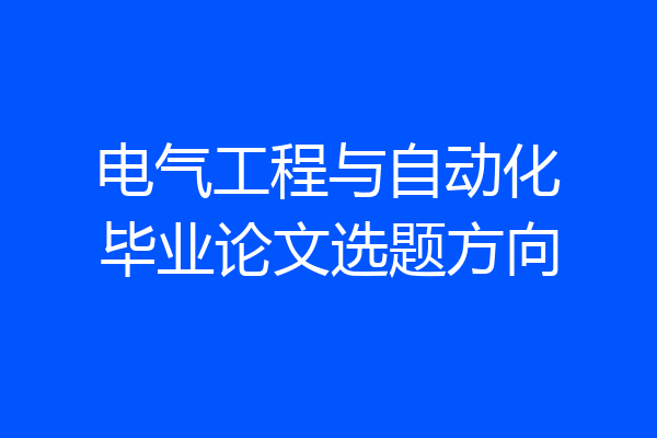 电气工程与自动化毕业论文选题方向