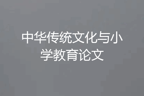 中华传统文化与小学教育论文