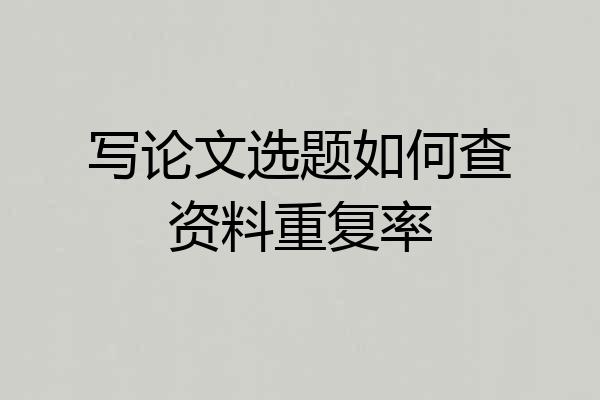 写论文选题如何查资料重复率