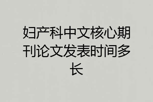 妇产科中文核心期刊论文发表时间多长