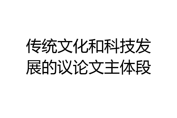 传统文化和科技发展的议论文主体段