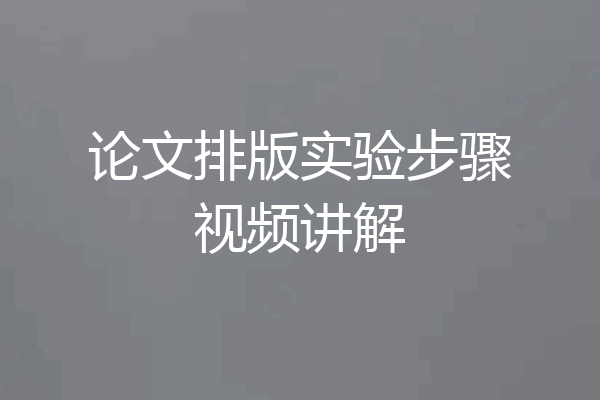 论文排版实验步骤视频讲解