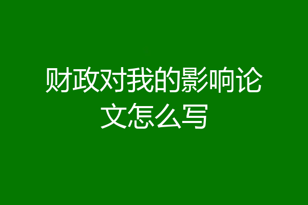 财政对我的影响论文怎么写