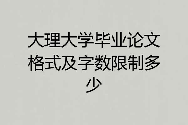 大理大学毕业论文格式及字数限制多少