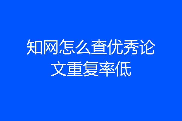 知网怎么查优秀论文重复率低