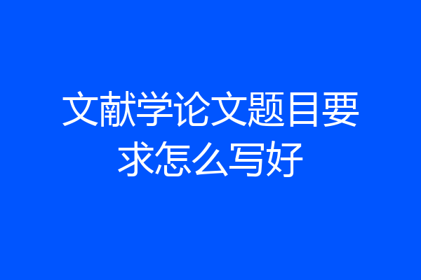 文献学论文题目要求怎么写好