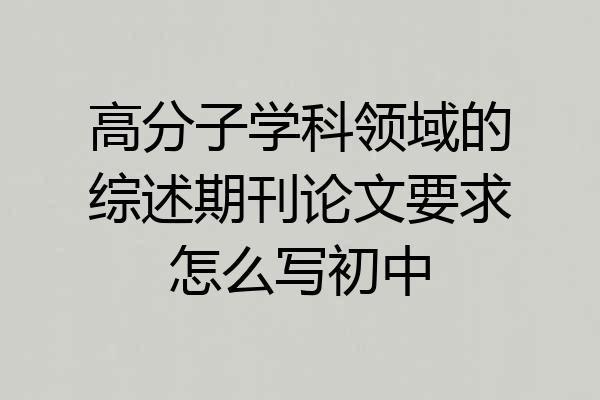高分子学科领域的综述期刊论文要求怎么写初中
