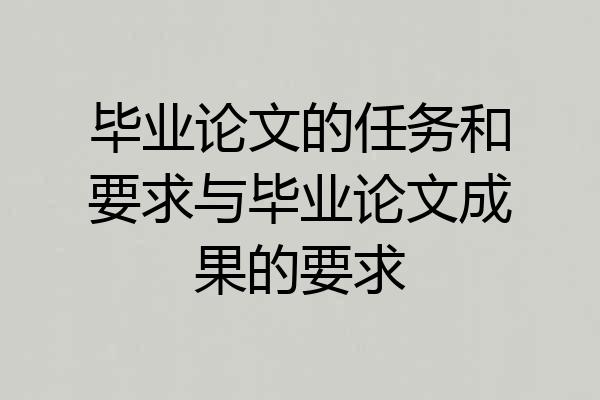 毕业论文的任务和要求与毕业论文成果的要求