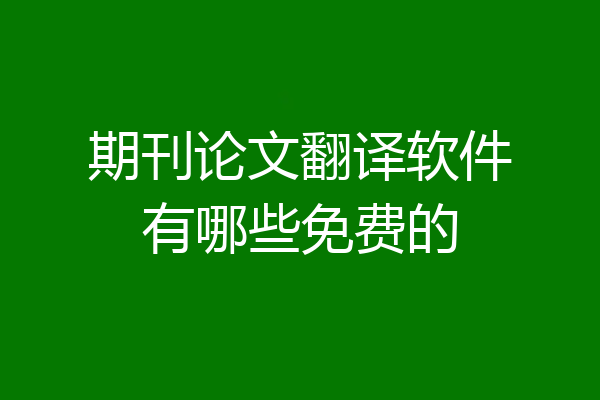期刊论文翻译软件有哪些免费的