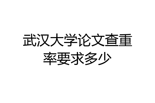 武汉大学论文查重率要求多少