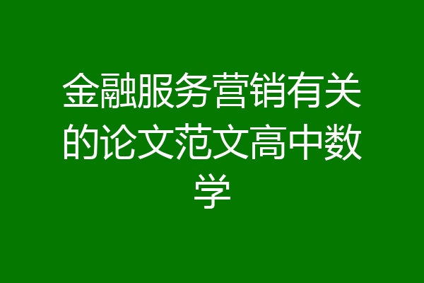 金融服务营销有关的论文范文高中数学