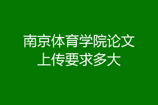 南京体育学院论文上传要求多大