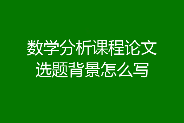 数学分析课程论文选题背景怎么写