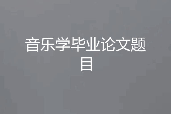 音乐学毕业论文题目