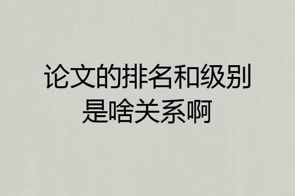 论文的排名和级别是啥关系啊