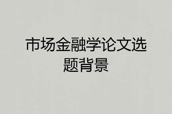 市场金融学论文选题背景