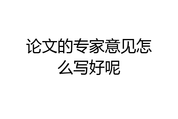 论文的专家意见怎么写好呢