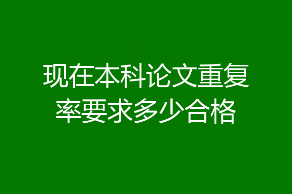 现在本科论文重复率要求多少合格