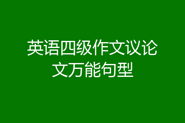英语四级作文议论文万能句型
