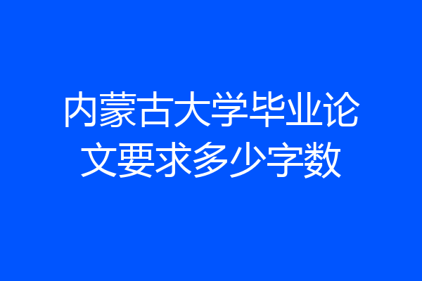 内蒙古大学毕业论文要求多少字数
