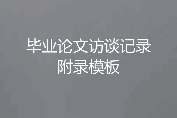 毕业论文访谈记录附录模板