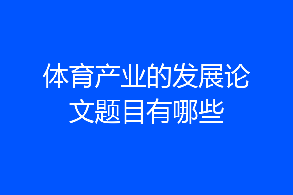 体育产业的发展论文题目有哪些