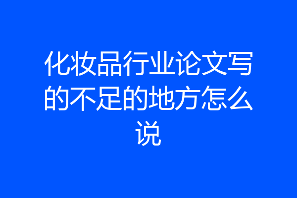 化妆品行业论文写的不足的地方怎么说