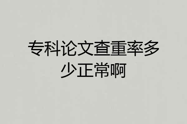 专科论文查重率多少正常啊