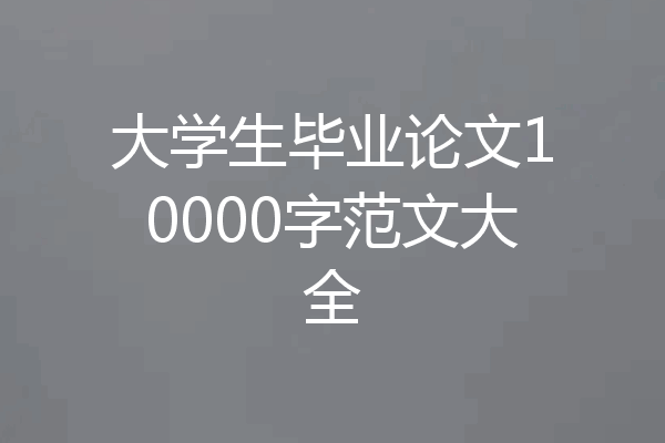 大学生毕业论文10000字范文大全