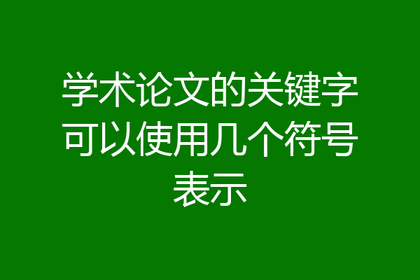 学术论文的关键字可以使用几个符号表示