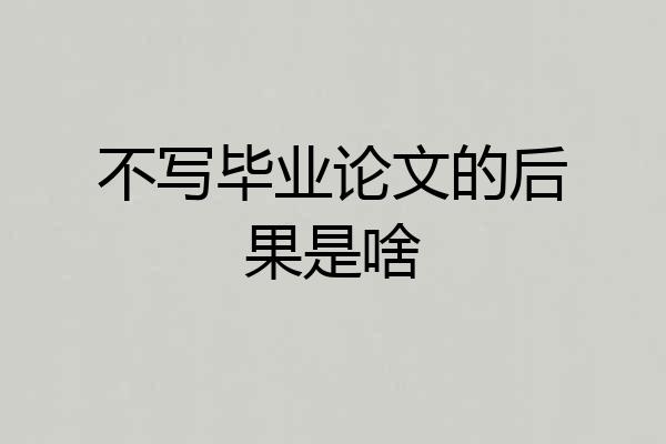 不写毕业论文的后果是啥
