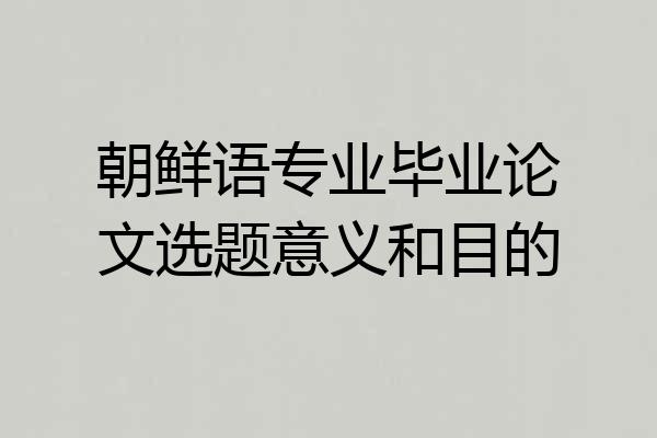 朝鲜语专业毕业论文选题意义和目的
