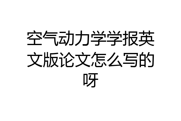空气动力学学报英文版论文怎么写的呀