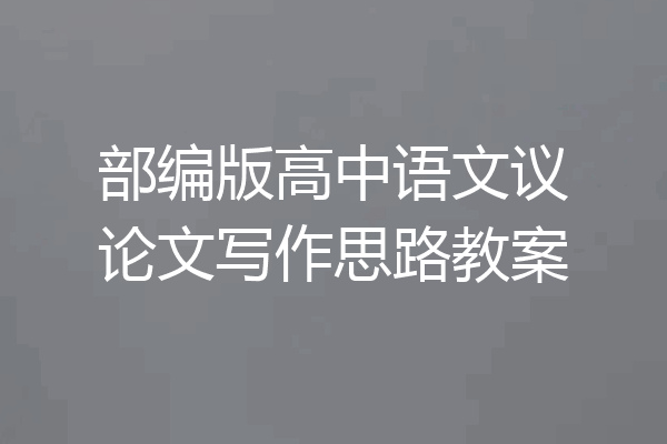部编版高中语文议论文写作思路教案