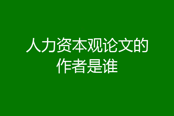 人力资本观论文的作者是谁
