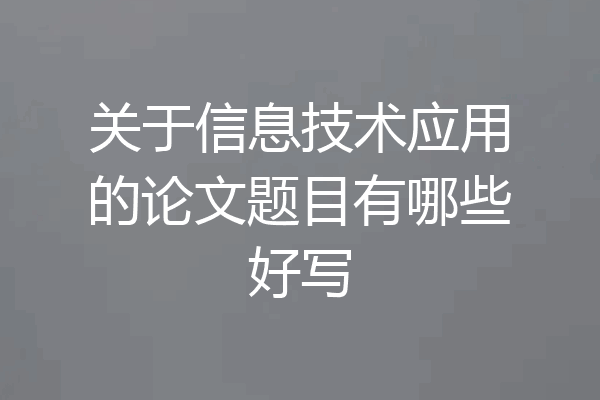 关于信息技术应用的论文题目有哪些好写