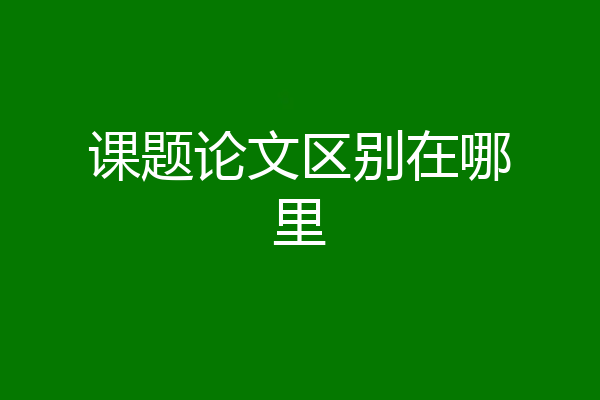 课题论文区别在哪里