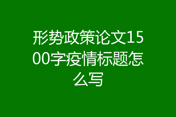 形势政策论文1500字疫情标题怎么写