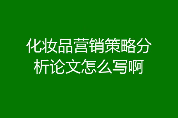 化妆品营销策略分析论文怎么写啊