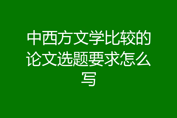 中西方文学比较的论文选题要求怎么写