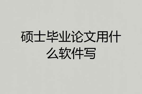 硕士毕业论文用什么软件写