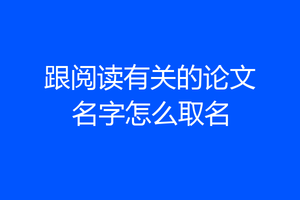 跟阅读有关的论文名字怎么取名