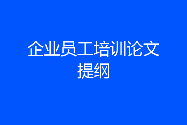 企业员工培训论文提纲