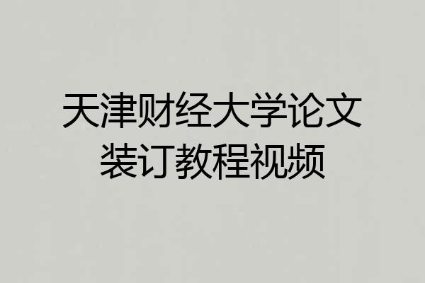 天津财经大学论文装订教程视频