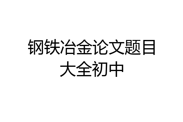 钢铁冶金论文题目大全初中