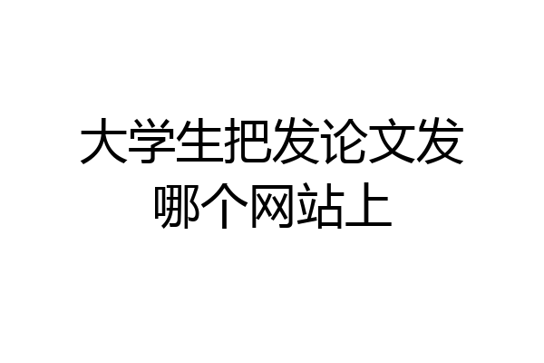 大学生把发论文发哪个网站上