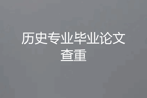 历史专业毕业论文查重